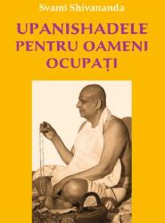 Upanishadele pentru oameni ocupati - Svami Shivananda (ISBN: 9786069584491)