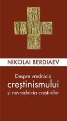 Despre vrednicia crestinismului si nevrednicia crestinilor - Nikolai Berdiaev (ISBN: 9789731369723)