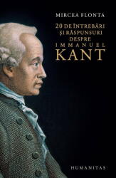 20 de intrebari si raspunsuri despre Immanuel Kant - Mircea Flonta (ISBN: 9789735083793)
