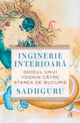 Inginerie interioara. Ghidul unui yoghin catre starea de bucurie - Sadhguru (ISBN: 9786064416032)