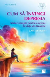 Cum sa invingi depresia. Sfaturi simple pentru a reveni la viata de dinainte - Jan Marsh (ISBN: 9786063809811)