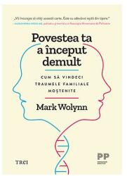 Povestea ta a inceput demult. Cum sa vindeci traumele familiale mostenite - Mark Wolynn (ISBN: 9786064022509)