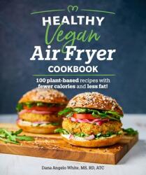 Healthy Vegan Air Fryer Cookbook: 100 Plant-Based Recipes with Fewer Calories and Less Fat (ISBN: 9781465493316)
