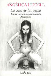 La casa de la fuerza ; Te haré invencible con mi derrota ; Anfaegtelse - Angélica Liddell (ISBN: 9788495291196)