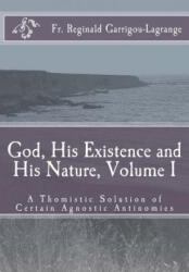 God, His Existence and His Nature; A Thomistic Solution, Volume I - Fr R Garrigou-Lagrange, Dom Bede Rose (ISBN: 9781537718972)