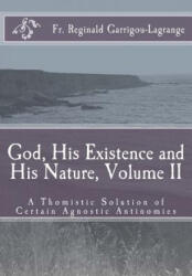 God, His Existence and His Nature; A Thomistic Solution, Volume II - Fr Reginald Garrigou-Lagrange, Dom Bede Rose (ISBN: 9781537720708)