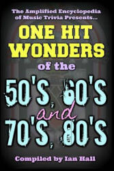 The Amplified Encyclopedia of Music Trivia: One Hit Wonders of the 50's 60's 70's and 80's - Ian Hall (ISBN: 9781987757057)