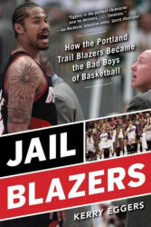 Jail Blazers: How the Portland Trail Blazers Became the Bad Boys of Basketball - Eggers, Kerry (ISBN: 9781683584261)