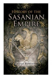 History of the Sasanian Empire - Rawlinson George Rawlinson (ISBN: 9788027331796)