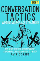 Conversation Tactics: Workplace Strategies (Book 4) - Win Office Politics, Disar - Patrick King (ISBN: 9781539183037)