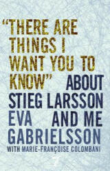 There Are Things I Want You to Know about Stieg Larsson and Me - Eva Gabrielsson, Marie-Francoise Colombani, Linda Coverdale (ISBN: 9781609804107)