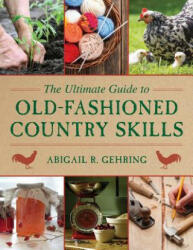 Ultimate Guide to Old-Fashioned Country Skills - Abigail R. Gehring (ISBN: 9781629142166)