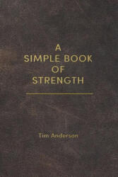A Simple Book of Strength - Tim Anderson (ISBN: 9781963675009)