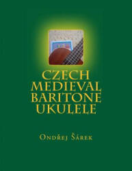 Czech Medieval Baritone Ukulele - Ondrej Sarek (ISBN: 9781499220889)