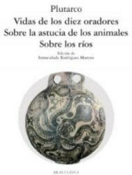 Vidas de los diez oradores ; Sobre la astucia de los animales ; Sobre los ríos - Plutarco, Inmaculada Rodríguez Moreno (ISBN: 9788446011637)