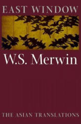 East Window: The Asian Translations - W. S. Merwin, W. S. Merwin (ISBN: 9781556590917)