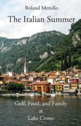 The Italian Summer: Golf, Food, and Family at Lake Como - Roland Merullo (ISBN: 9780990889885)