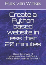 Create a Python based website in less than 20 minutes: Using the power of pythonanywhere and Flask to create a basic website for FREE ! - Alex Van Winkel (ISBN: 9781692062613)