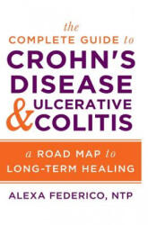 The Complete Guide to Crohn's Disease & Ulcerative Colitis: A Road Map to Long-Term Healing - Alexa Federico (ISBN: 9781981952489)