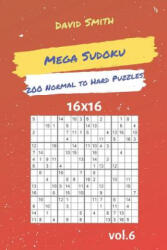 Mega Sudoku - 200 Normal to Hard Puzzles 16x16 Vol. 6 - David Smith (ISBN: 9781090508065)