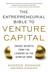 ENTREPRENEURIAL BIBLE TO VENTURE CAPITAL: Inside Secrets from the Leaders in the Startup Game - Andrew Romans (2013)