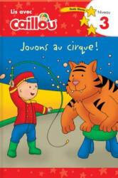 Caillou: Jouons au cirque! Lis avec Caillou Niveau 3 (French edition of Caillou: Circus Fun) - Klevberg Moeller, Sevigny (ISBN: 9782897183486)