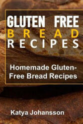 Gluten Free Bread Recipes: Homemade Gluten-Free Bread Recipes - Katya Johansson (ISBN: 9781543032079)