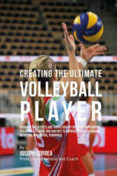 Creating the Ultimate Volleyball Player: Discover the Secrets and Tricks Used by the Best Professional Volleyball Players and Coaches to Improve Your - Correa (ISBN: 9781515370512)