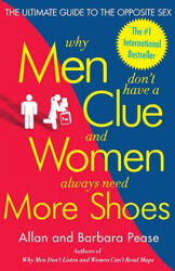 Why Men Don't Have a Clue and Women Always Need More Shoes: The Ultimate Guide to the Opposite Sex - Allan Pease, Barbara Pease (ISBN: 9780767916103)
