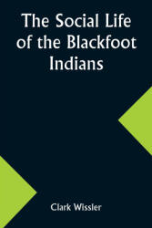 The Social Life of the Blackfoot Indians (ISBN: 9789357960007)