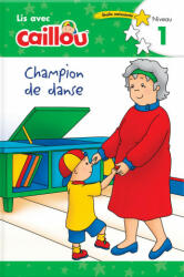 Caillou: Champion de danse - Lis avec Caillou, Niveau 1 (ISBN: 9782897184704)