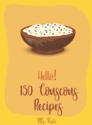Hello! 150 Couscous Recipes: Best Couscous Cookbook Ever For Beginners [Moroccan Recipes, Vegan Curry Cookbook, Chicken Breast Cookbook, Vegetarian - Pasta (ISBN: 9781708707729)