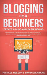 Blogging for Beginners, Create a Blog and Earn Income: Best Marketing and Writing Methods You NEED; to Profit as a Blogger for Making Money, Creating - David Ezeanaka, Michael Nelson (ISBN: 9781729133583)