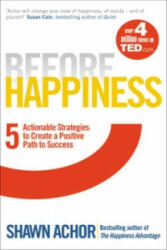 Before Happiness - Five Actionable Strategies to Create a Positive Path to Success (2013)