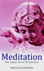 Meditation: The Joyful Art of Persistence - Neville Goddard (ISBN: 9781507739426)