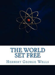 The World Set Free - H G Wells, Herbert George Wells (ISBN: 9781450547253)