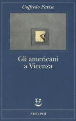 Gli americani a Vicenza e altri racconti 1952-1965 - Goffredo Parise, D. Scarpa (ISBN: 9788845931055)
