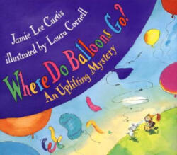 Where Do Balloons Go? - Jamie Lee Curtis, Laura Cornell (ISBN: 9780060279806)