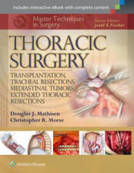 Master Techniques in Surgery: Thoracic Surgery: Transplantation, Tracheal Resections, Mediastinal Tumors, Extended Thoracic Resections - Douglas J. Mathisen, Christopher R. Morse (ISBN: 9781451190724)
