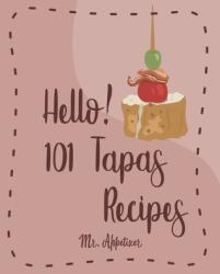 Hello! 101 Tapas Recipes: Best Tapas Cookbook Ever For Beginners [Tapas Recipe Book, Spanish Tapas Cookbook, Traditional Spanish Cookbook, Easy - Appetizer (ISBN: 9781700427571)