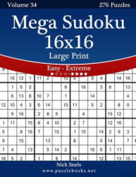 Mega Sudoku 16x16 Large Print - Easy to Extreme - Volume 34 - 276 Puzzles - Nick Snels (ISBN: 9781502532268)