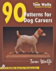 Tom Wolfe's Treasury of Patterns: 90 Patterns for Dog Carvers - Tom Wolfe (ISBN: 9780764300981)