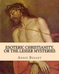 Esoteric Christianity, or The Lesser Mysteries - Annie Besant (ISBN: 9781461192084)