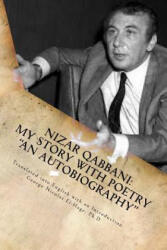 Nizar Qabbani: My Story with Poetry - "An Autobiography" - George Nicolas El-Hage Ph D (ISBN: 9781548000714)