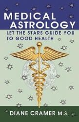 Medical Astrology: Let the Stars Guide You to Good Health - Diane Cramer, Terry Marks (ISBN: 9780982169117)