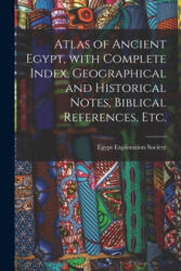 Atlas of Ancient Egypt, With Complete Index, Geographical and Historical Notes, Biblical References, Etc. - Egypt Exploration Society (ISBN: 9781014629036)