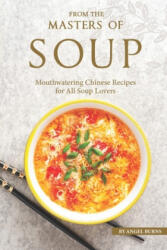 From the Masters of Soup: Mouthwatering Chinese Recipes for All Soup Lovers - Angel Burns (ISBN: 9781697755992)