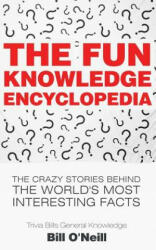 The Fun Knowledge Encyclopedia: The Crazy Stories Behind the World's Most Interesting Facts - Bill O'Neill (ISBN: 9781548667986)