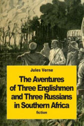 The Adventures of Three Englishmen and Three Russians in Southern Africa - Jules Verne, Ellen E Frewer (ISBN: 9781508907114)