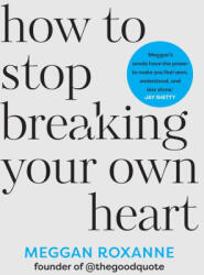 How to Stop Breaking Your Own Heart - ROXANNE MEGGAN (ISBN: 9781401975845)